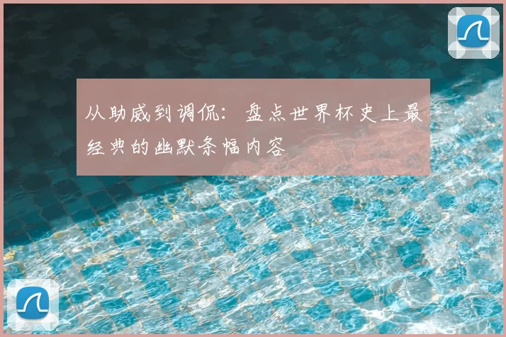 从助威到调侃:盘点世界杯史上最经典的幽默条幅内容