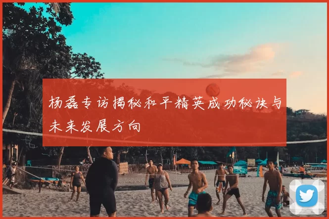 杨磊专访揭秘和平精英成功秘诀与未来发展方向
