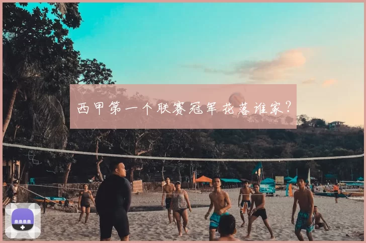西甲第一个联赛冠军花落谁家？