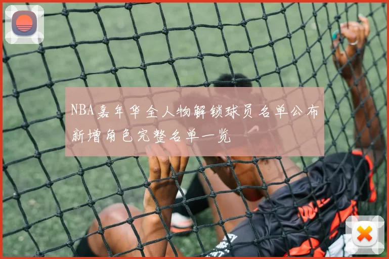 NBA嘉年华全人物解锁球员名单公布新增角色完整名单一览