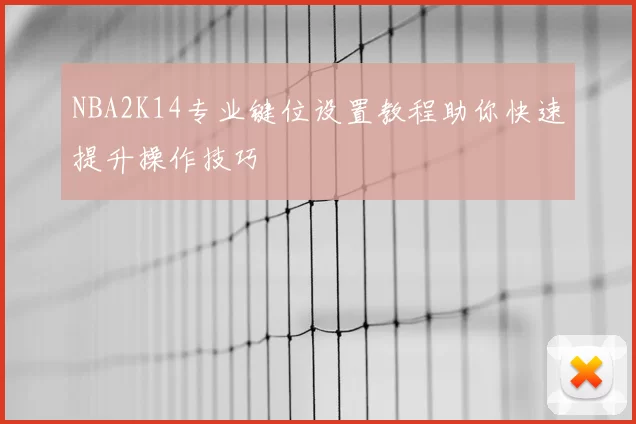 NBA2K14专业键位设置教程助你快速提升操作技巧