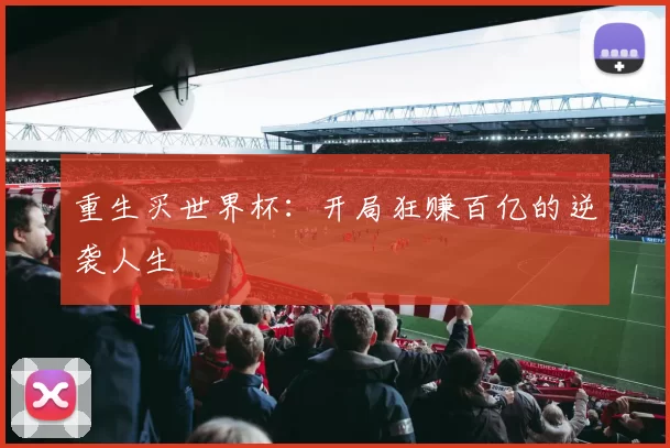 重生买世界杯：开局狂赚百亿的逆袭人生