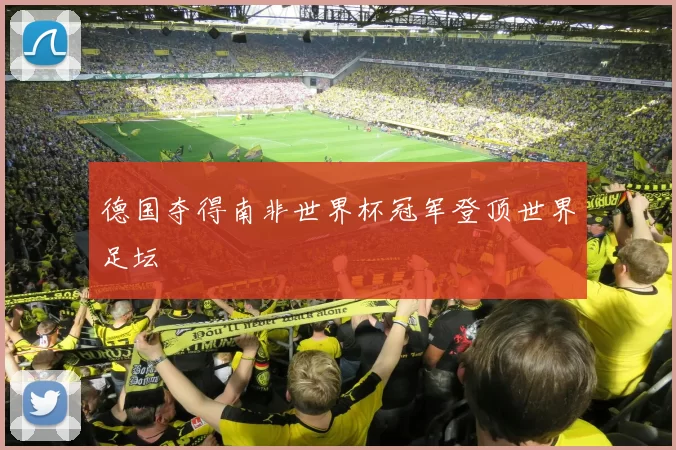 德国夺得南非世界杯冠军登顶世界足坛