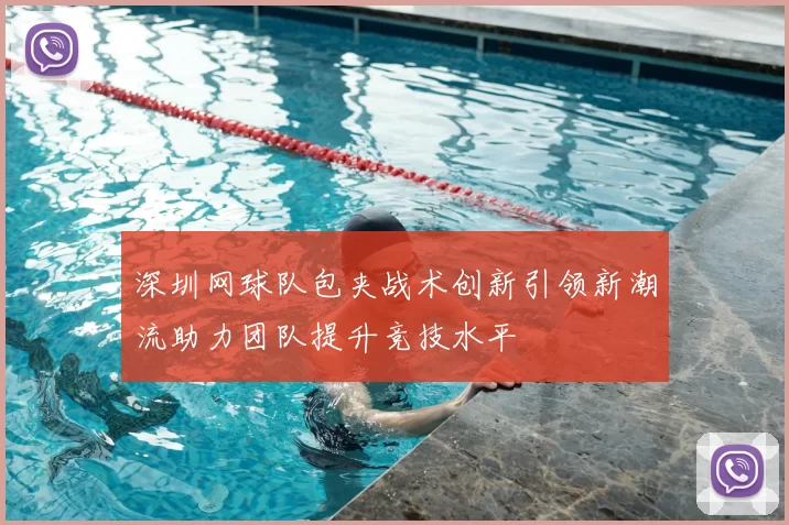 深圳网球队包夹战术创新引领新潮流助力团队提升竞技水平