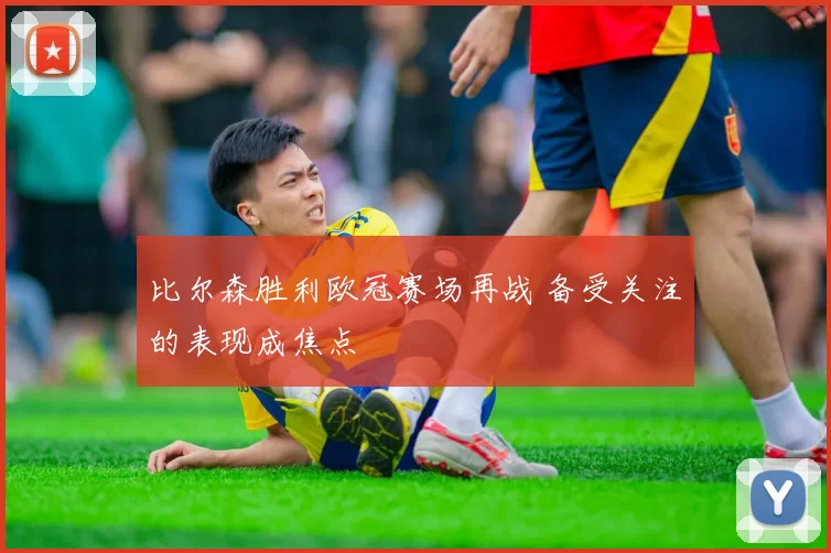 比尔森胜利欧冠赛场再战 备受关注的表现成焦点