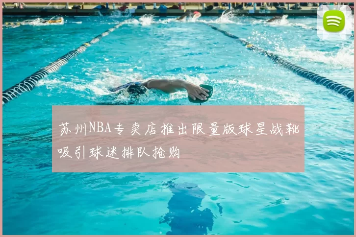 苏州NBA专卖店推出限量版球星战靴吸引球迷排队抢购