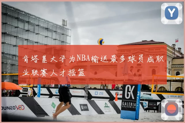 肯塔基大学为NBA输送最多球员成职业联赛人才摇篮