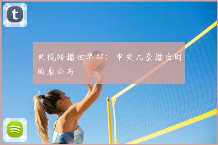 央视转播世界杯：中央几套播出时间表公布