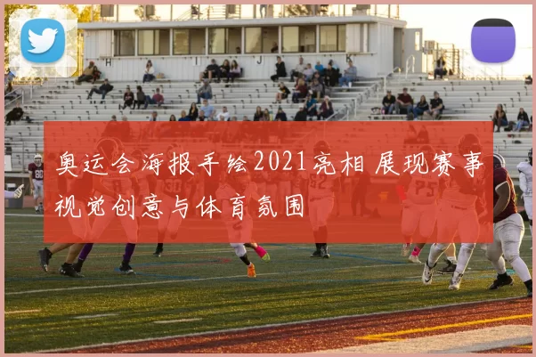 奥运会海报手绘2021亮相 展现赛事视觉创意与体育氛围