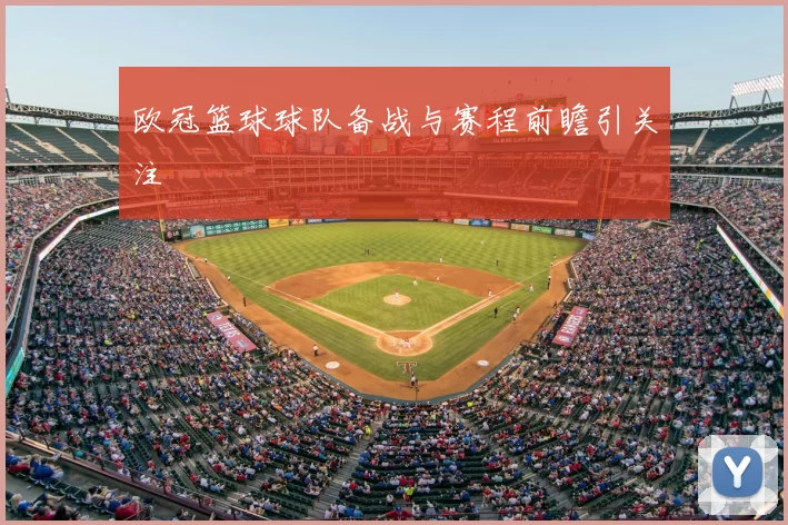 欧冠篮球球队备战与赛程前瞻引关注