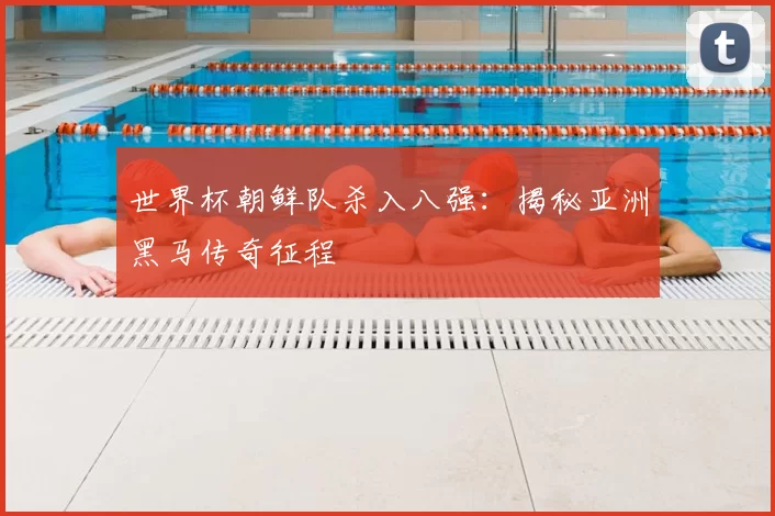 世界杯朝鲜队杀入八强：揭秘亚洲黑马传奇征程